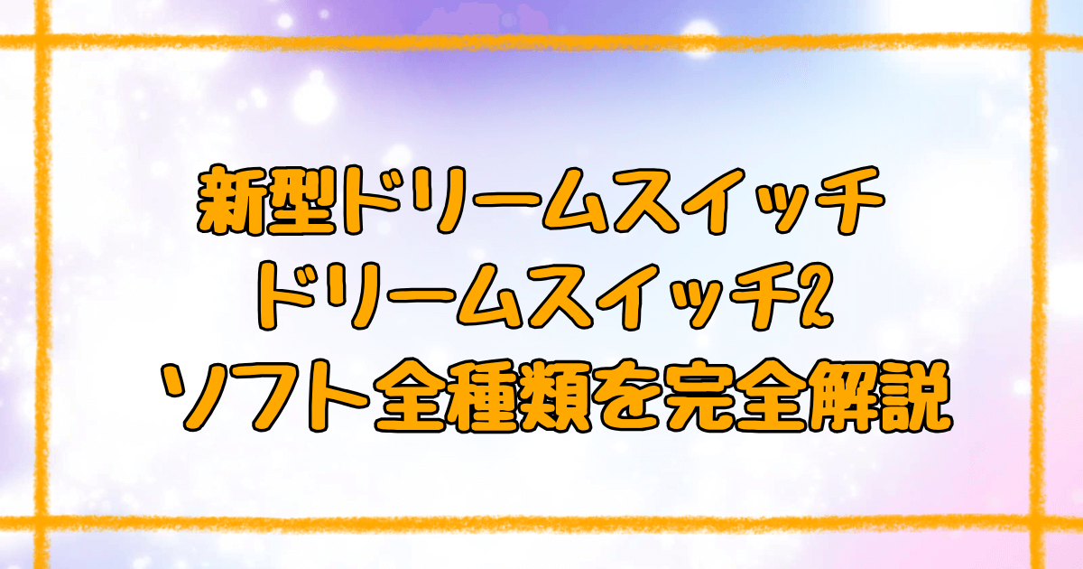 【最新版】ドリームスイッチ専用ソフト全種類！失敗しない選び方ガイド