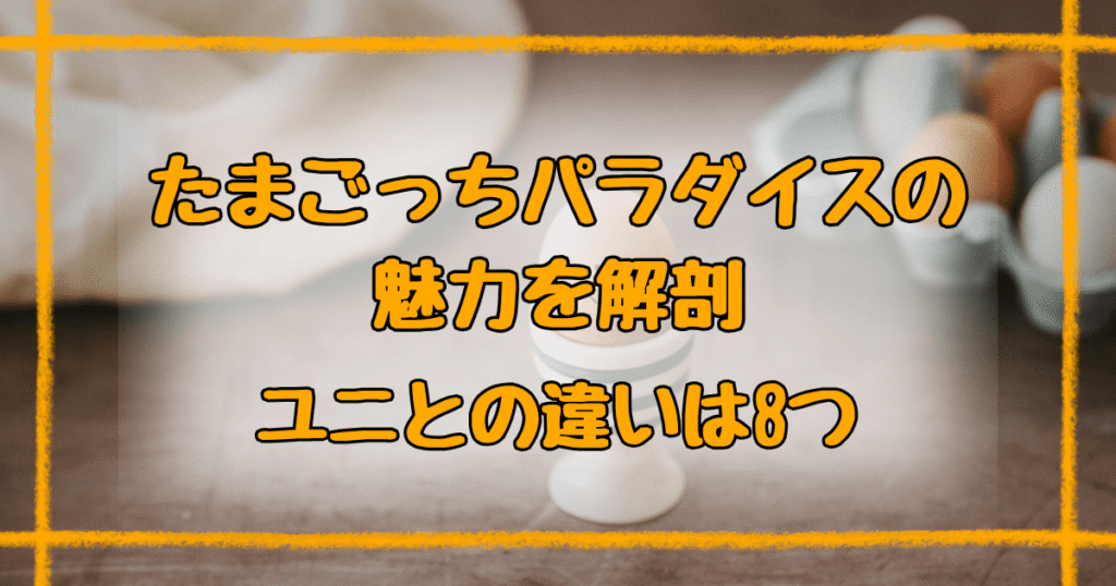 たまごっちパラダイスとユニ8つの違いを徹底比較！失敗しない選び方ガイド