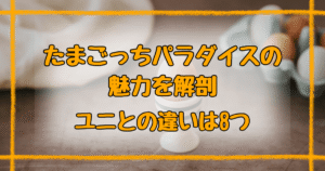 たまごっちパラダイスとユニ8つの違いを徹底比較！失敗しない選び方ガイド