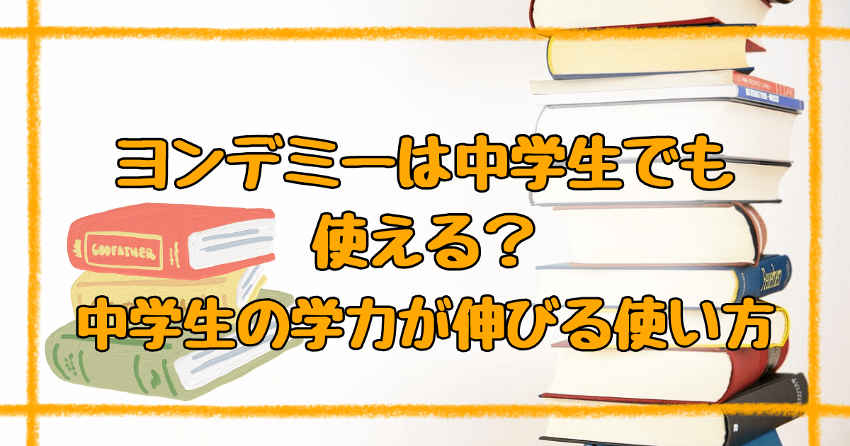 ヨンデミーは中学生でも使える？効果的な活用方法を徹底解説！